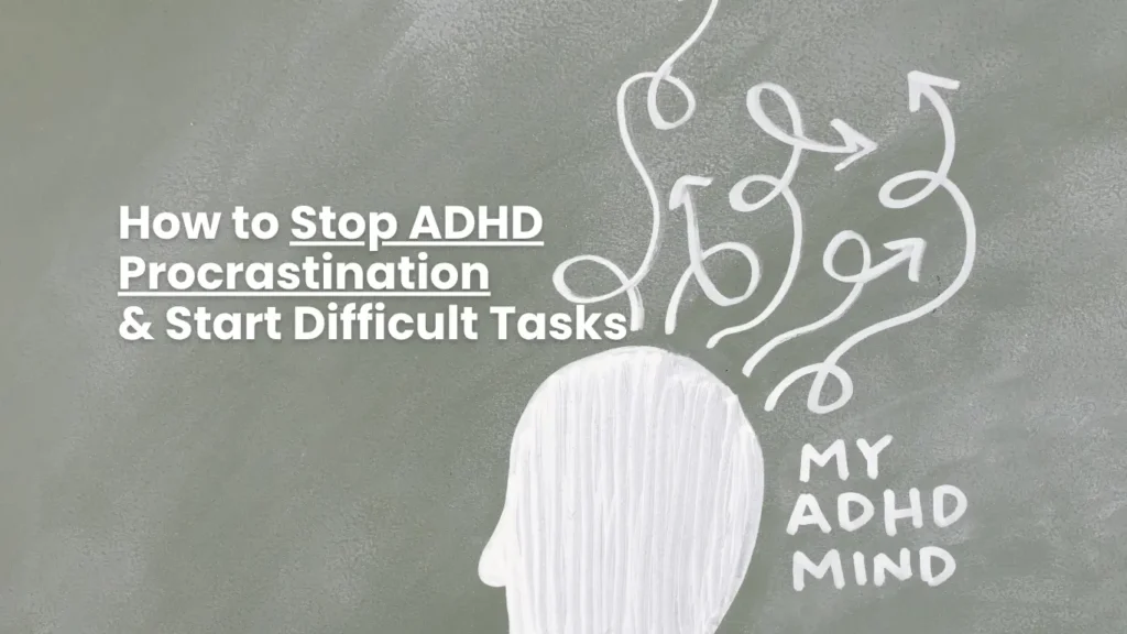Practical tips to stop ADHD procrastination and start difficult tasks